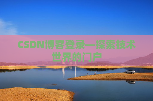 CSDN博客登录—探索技术世界的门户 CSDN博客登录—探索技术世界的门户